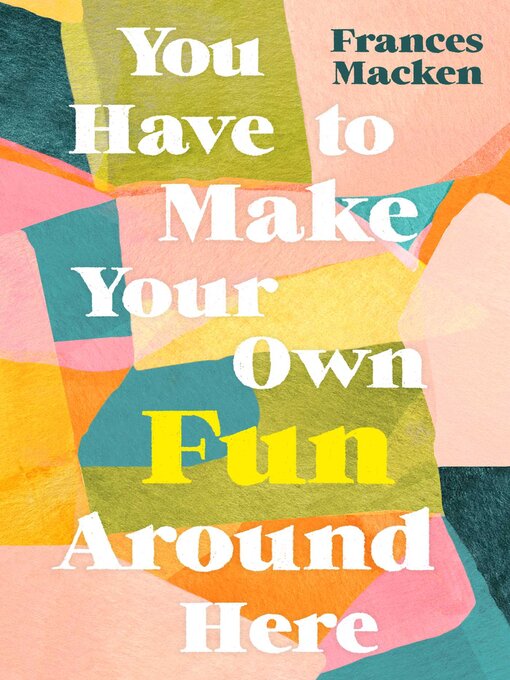 Title details for You Have to Make Your Own Fun Around Here by Frances Macken - Available